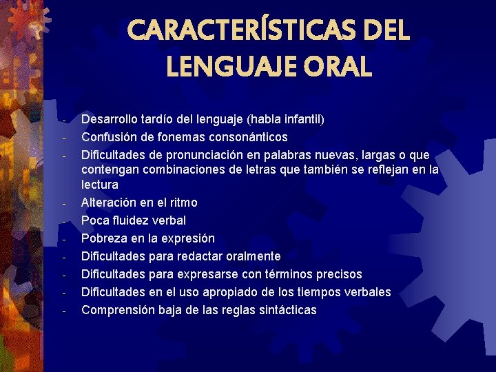 CARACTERÍSTICAS DEL LENGUAJE ORAL Desarrollo tardío del lenguaje (habla infantil) Confusión de fonemas consonánticos