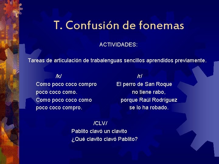 T. Confusión de fonemas ACTIVIDADES: Tareas de articulación de trabalenguas sencillos aprendidos previamente. /k/