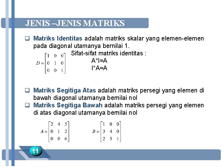 JENIS –JENIS MATRIKS q Matriks Identitas adalah matriks skalar yang elemen-elemen pada diagonal utamanya