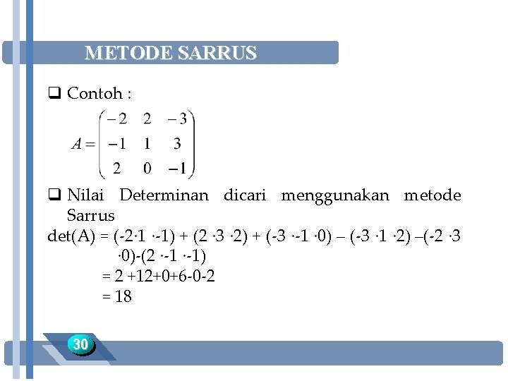 METODE SARRUS q Contoh : q Nilai Determinan dicari menggunakan metode Sarrus det(A) =
