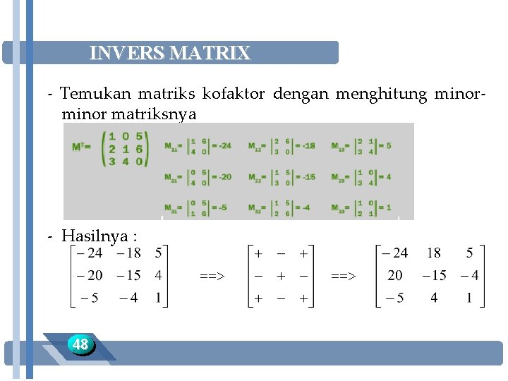 INVERS MATRIX - Temukan matriks kofaktor dengan menghitung minor matriksnya - Hasilnya : ==>