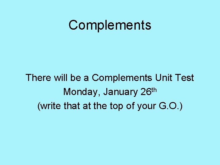Complements There will be a Complements Unit Test Monday, January 26 th (write that