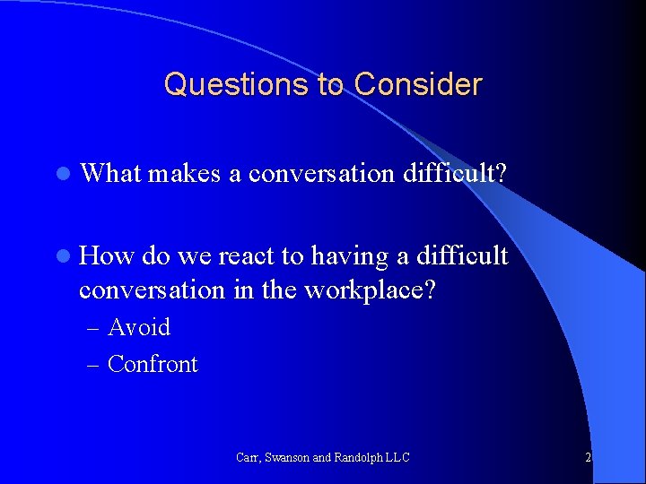 Questions to Consider l What makes a conversation difficult? l How do we react