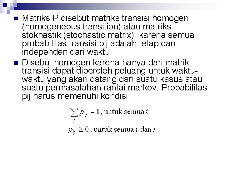 n n Matriks P disebut matriks transisi homogen (homogeneous transition) atau matriks stokhastik (stochastic