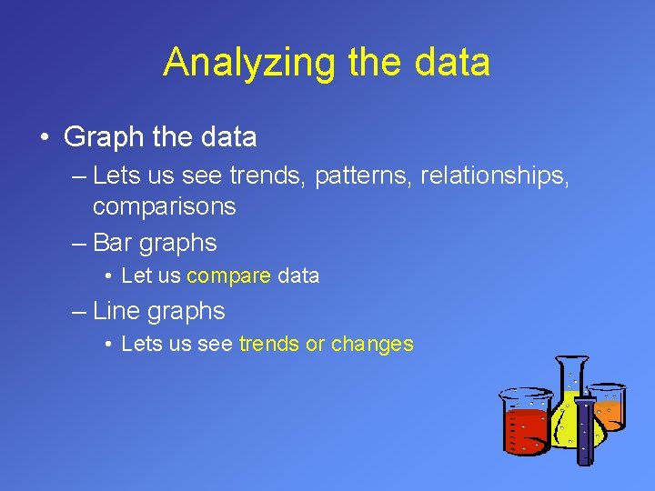 Analyzing the data • Graph the data – Lets us see trends, patterns, relationships,