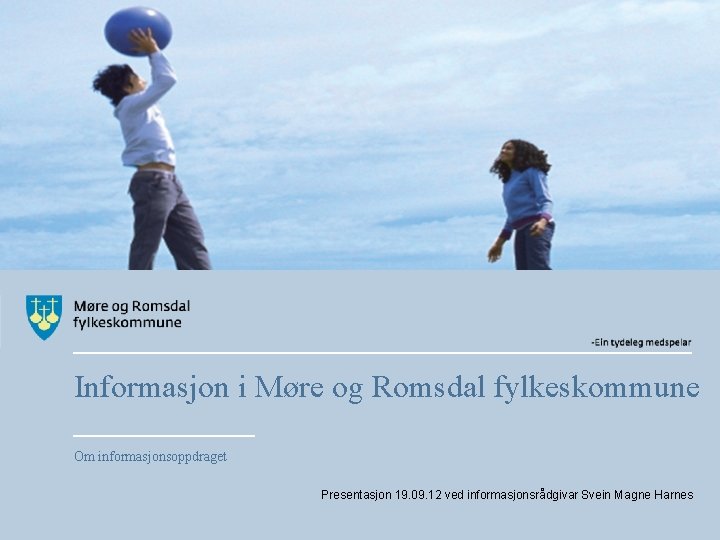 Informasjon i Møre og Romsdal fylkeskommune Om informasjonsoppdraget Presentasjon 19. 09. 12 ved informasjonsrådgivar