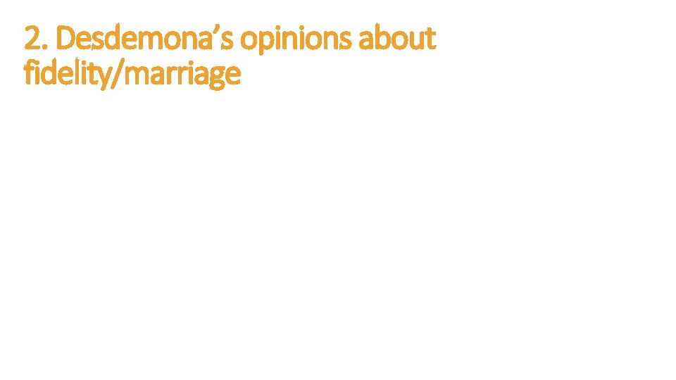 2. Desdemona’s opinions about fidelity/marriage 
