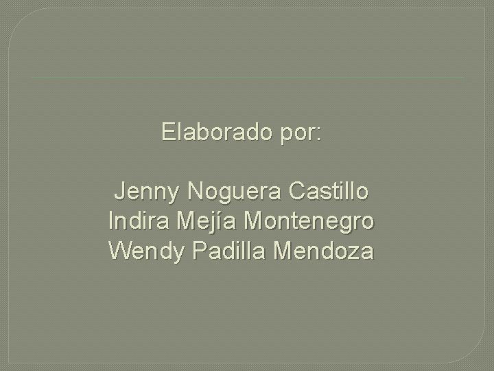 Elaborado por: Jenny Noguera Castillo Indira Mejía Montenegro Wendy Padilla Mendoza 