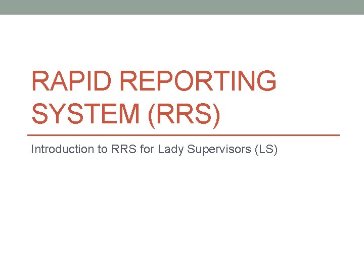 RAPID REPORTING SYSTEM (RRS) Introduction to RRS for Lady Supervisors (LS) 