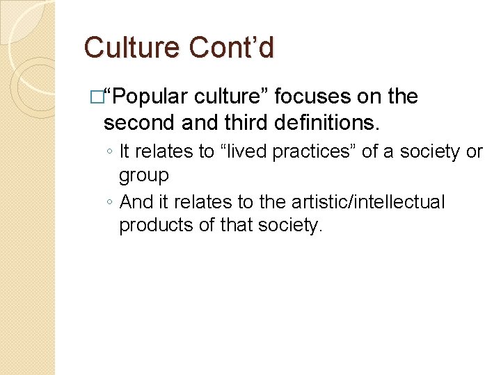 Culture Cont’d �“Popular culture” focuses on the second and third definitions. ◦ It relates