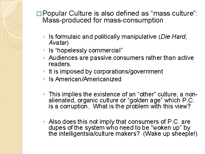 � Popular Culture is also defined as “mass culture”: Mass-produced for mass-consumption ◦ Is