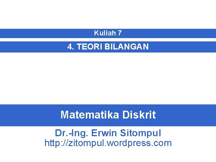 Kuliah 7 4. TEORI BILANGAN Matematika Diskrit Dr. -Ing. Erwin Sitompul http: //zitompul. wordpress.