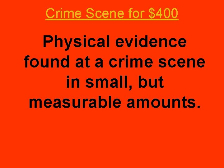 Crime Scene for $400 Physical evidence found at a crime scene in small, but