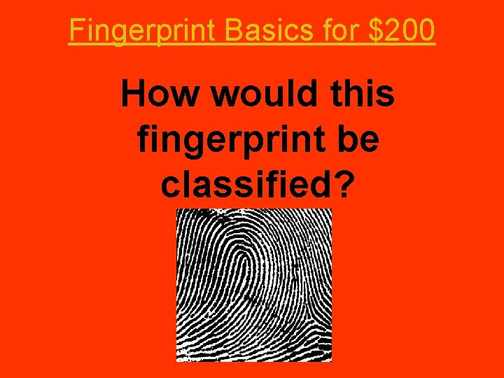 Fingerprint Basics for $200 How would this fingerprint be classified? 