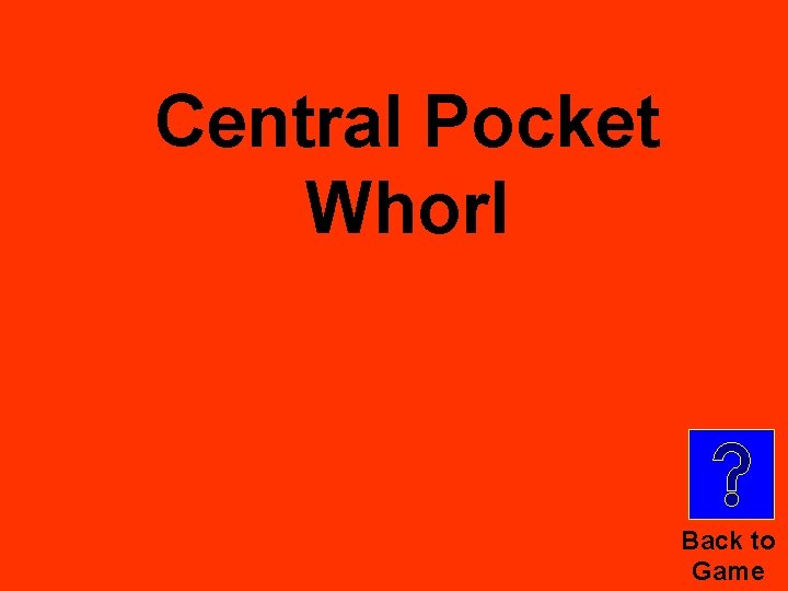 Central Pocket Whorl Back to Game 