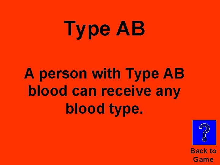 Type AB A person with Type AB blood can receive any blood type. Back