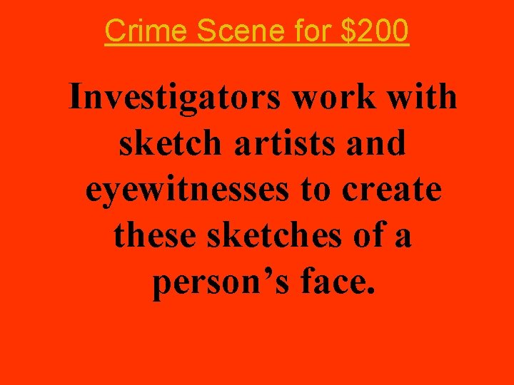 Crime Scene for $200 Investigators work with sketch artists and eyewitnesses to create these