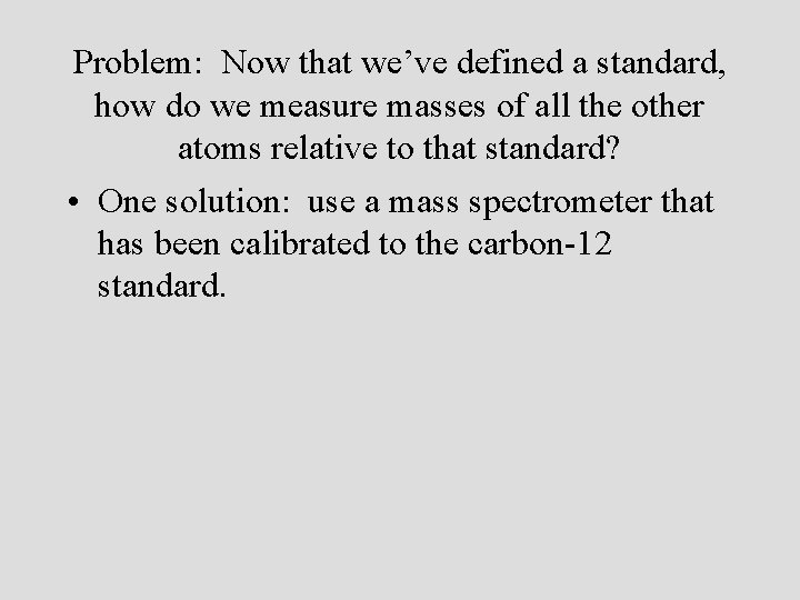 Problem: Now that we’ve defined a standard, how do we measure masses of all