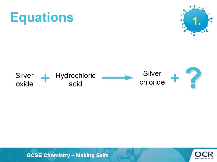 Equations Silver oxide + Hydrochloric acid GCSE Chemistry – Making Salts 1. Silver chloride