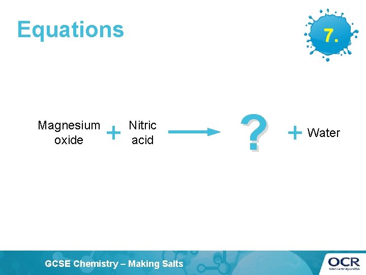 Equations Magnesium oxide + 7. Nitric acid GCSE Chemistry – Making Salts ? +