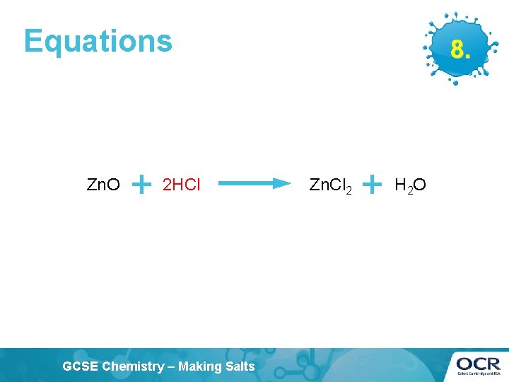 Equations Zn. O + 2 HCl GCSE Chemistry – Making Salts 8. Zn. Cl