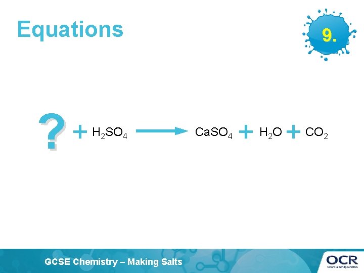 Equations ? + H SO 2 4 GCSE Chemistry – Making Salts 9. Ca.