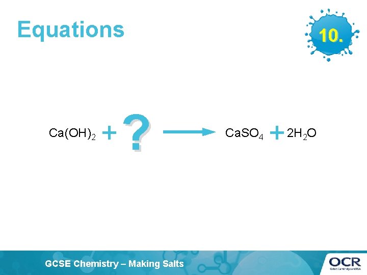 Equations Ca(OH)2 + ? GCSE Chemistry – Making Salts 10. Ca. SO 4 +