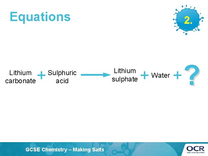 Equations Lithium carbonate + Sulphuric acid GCSE Chemistry – Making Salts 2. Lithium sulphate