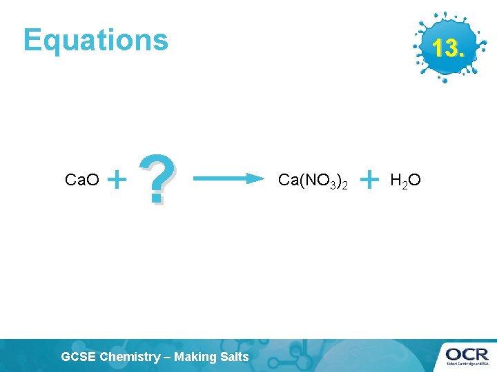 Equations Ca. O + ? GCSE Chemistry – Making Salts 13. Ca(NO 3)2 +
