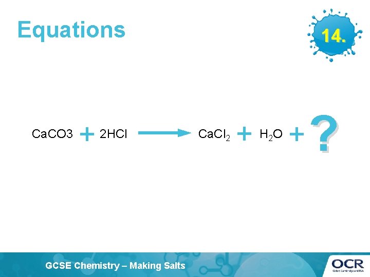 Equations Ca. CO 3 + 2 HCl GCSE Chemistry – Making Salts 14. Ca.