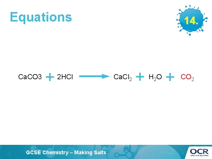 Equations Ca. CO 3 + 2 HCl GCSE Chemistry – Making Salts 14. Ca.