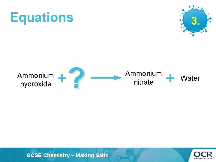 Equations Ammonium hydroxide + ? GCSE Chemistry – Making Salts 3. Ammonium nitrate +