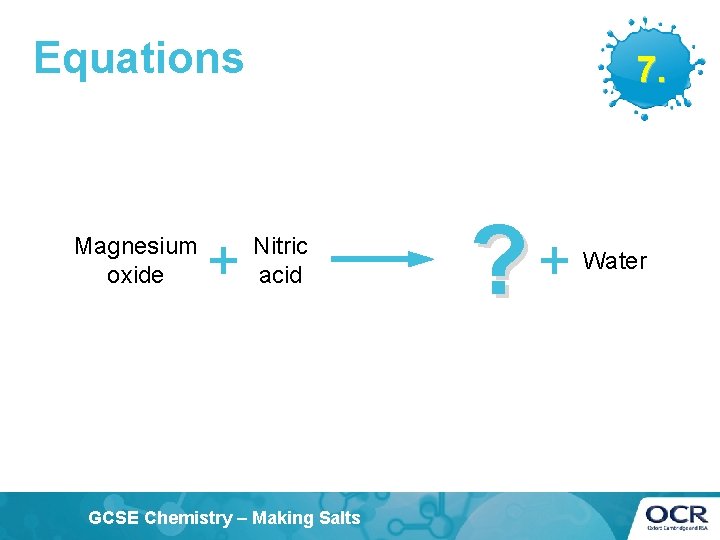 Equations Magnesium oxide + 7. Nitric acid GCSE Chemistry – Making Salts ? +