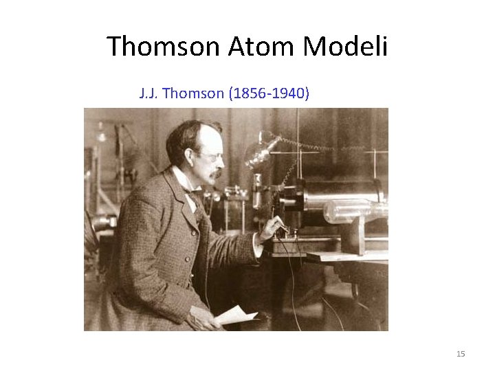 Thomson Atom Modeli J. J. Thomson (1856 -1940) 15 Thomson Atom Modeli J. J. Thomson (1856 -1940) 15