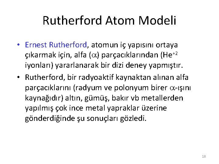 Rutherford Atom Modeli • Ernest Rutherford, atomun iç yapısını ortaya çıkarmak için, alfa (a)