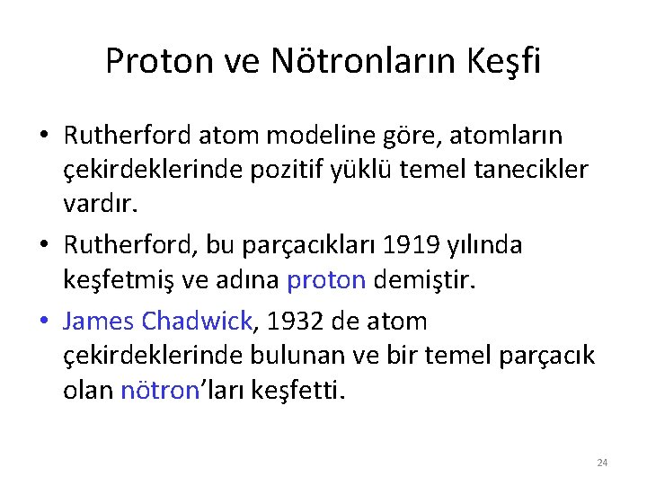 Proton ve Nötronların Keşfi • Rutherford atom modeline göre, atomların çekirdeklerinde pozitif yüklü temel