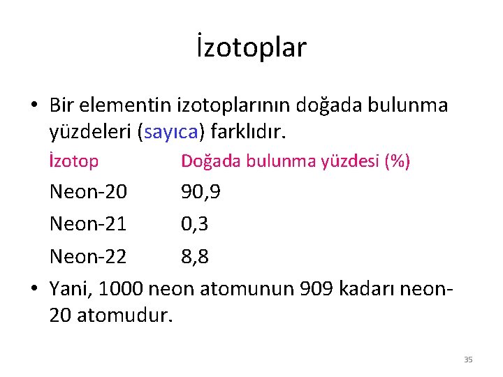 İzotoplar • Bir elementin izotoplarının doğada bulunma yüzdeleri (sayıca) farklıdır. İzotop Doğada bulunma yüzdesi