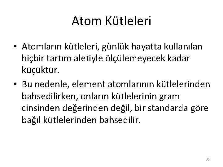 Atom Kütleleri • Atomların kütleleri, günlük hayatta kullanılan hiçbir tartım aletiyle ölçülemeyecek kadar küçüktür.