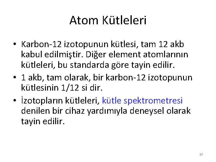 Atom Kütleleri • Karbon-12 izotopunun kütlesi, tam 12 akb kabul edilmiştir. Diğer element atomlarının