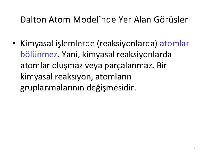 Dalton Atom Modelinde Yer Alan Görüşler • Kimyasal işlemlerde (reaksiyonlarda) atomlar bölünmez. Yani, kimyasal