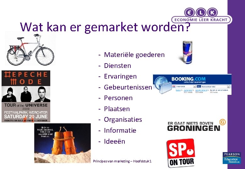 Wat kan er gemarket worden? - Materiële goederen Diensten Ervaringen Gebeurtenissen Personen Plaatsen Organisaties Wat kan er gemarket worden? - Materiële goederen Diensten Ervaringen Gebeurtenissen Personen Plaatsen Organisaties
