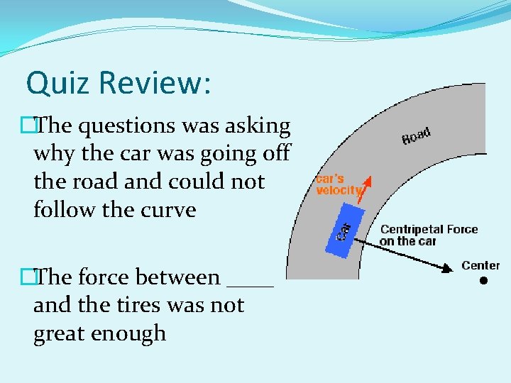Quiz Review: �The questions was asking why the car was going off the road