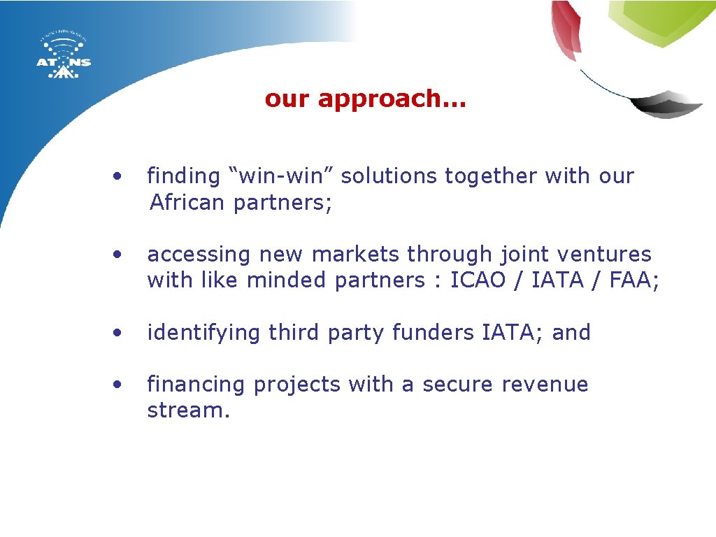 our approach… • finding “win-win” solutions together with our African partners; • accessing new