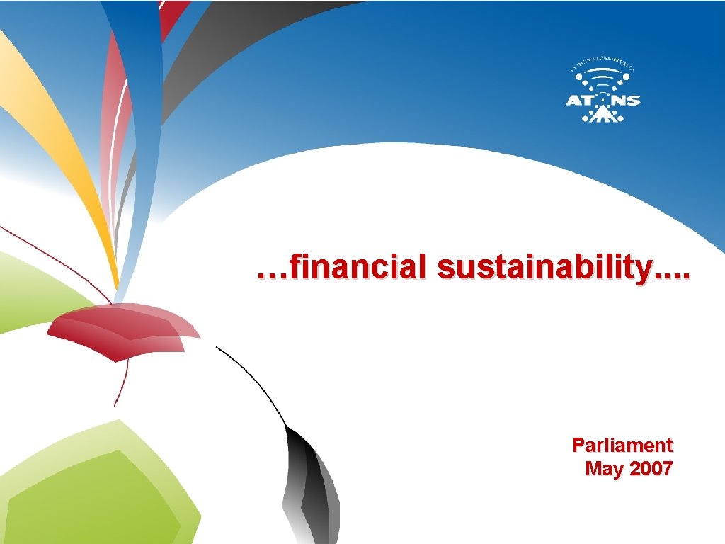 …financial sustainability. . Parliament May 2007 