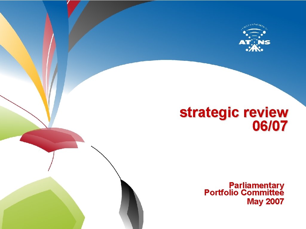 strategic review 06/07 Parliamentary Portfolio Committee May 2007 