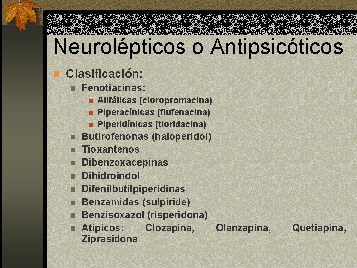 Neurolépticos o Antipsicóticos n Clasificación: n Fenotiacinas: n n n Alifáticas (cloropromacina) Piperacínicas (flufenacina)