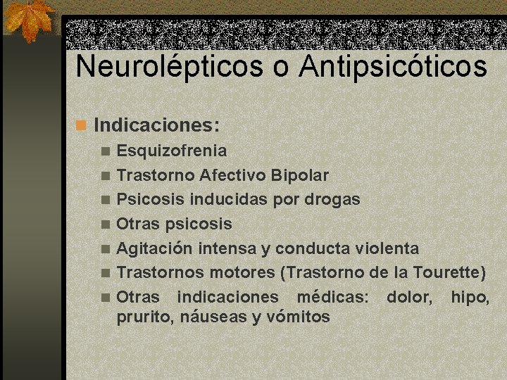 Neurolépticos o Antipsicóticos n Indicaciones: n Esquizofrenia n Trastorno Afectivo Bipolar n Psicosis inducidas