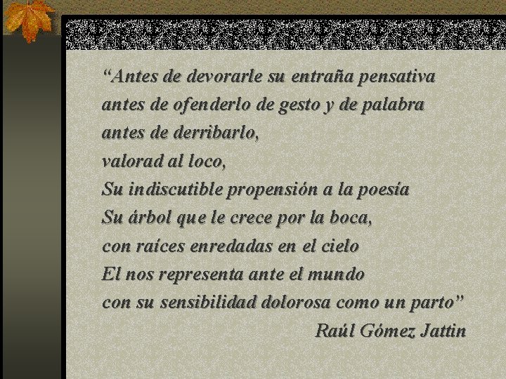 “Antes de devorarle su entraña pensativa antes de ofenderlo de gesto y de palabra