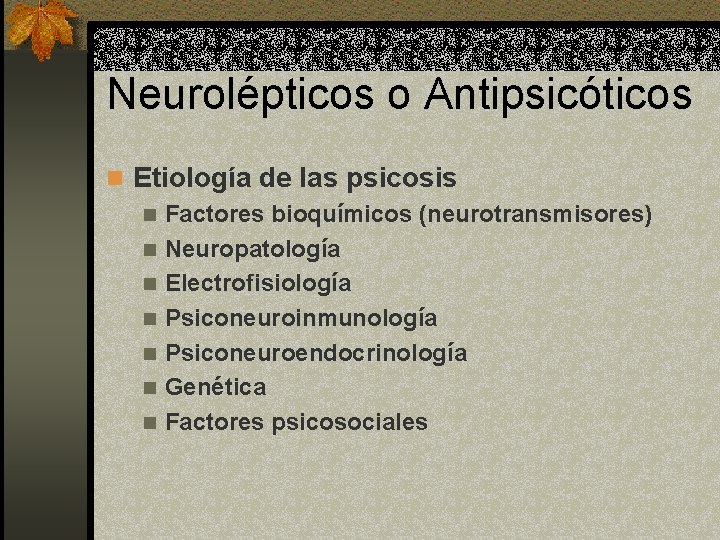 Neurolépticos o Antipsicóticos n Etiología de las psicosis n Factores bioquímicos (neurotransmisores) n Neuropatología