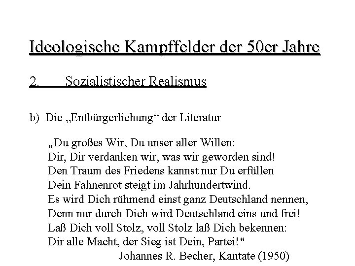 Ideologische Kampffelder 50 er Jahre 2. Sozialistischer Realismus b) Die „Entbürgerlichung“ der Literatur „Du